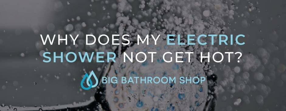 Why Does My Electric Shower Not Get Hot? - Big Bathroom Shop