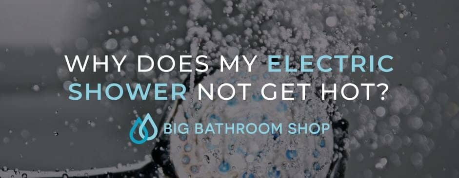 Why does my electric shower not get hot? - Big Bathroom Shop