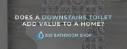 Does A Downstairs Toilet Add Value To A Home Big Bathroom Shop