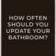 how often should you update your bathroom?