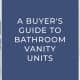 A Buyer's Guide To Bathroom Vanity Units blog banner