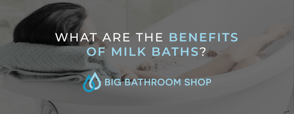 What Are The Benefits Of Milk Baths? - Big Bathroom Shop